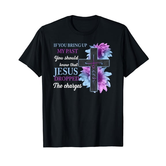 If You Bring Up My Past You Should Know That Jesus Dropped Black T-Shirt Crew Neck Tee