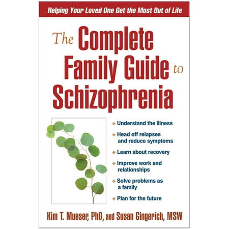 The Complete Family Guide to Schizophrenia : Helping Your Loved One Get the Most Out of