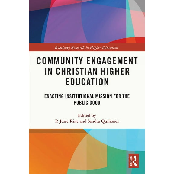 Routledge Research in Higher Education Community Engagement in Christian Higher Education: Enacting Institutional Mission for the Public Good, (Paperback)