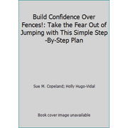 Build Confidence Over Fences!: Take the Fear Out of Jumping with This Simple Step-By-Step Plan, Used [Paperback]