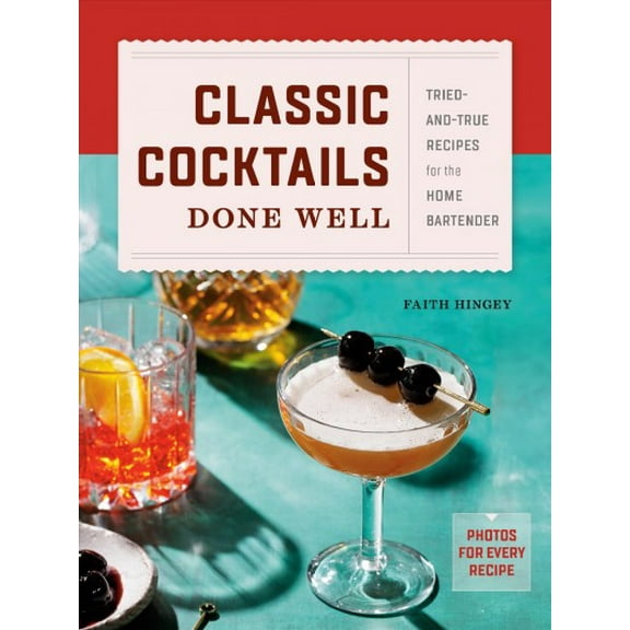 Classic Cocktails Done Well : Tried-and-True Recipes for the Home Bartender (Hardcover)
