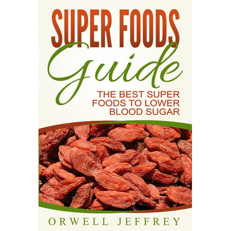 Super Foods Guide: The Best Super Foods To Lower Blood Sugar - (Best Quality 80 Lower)