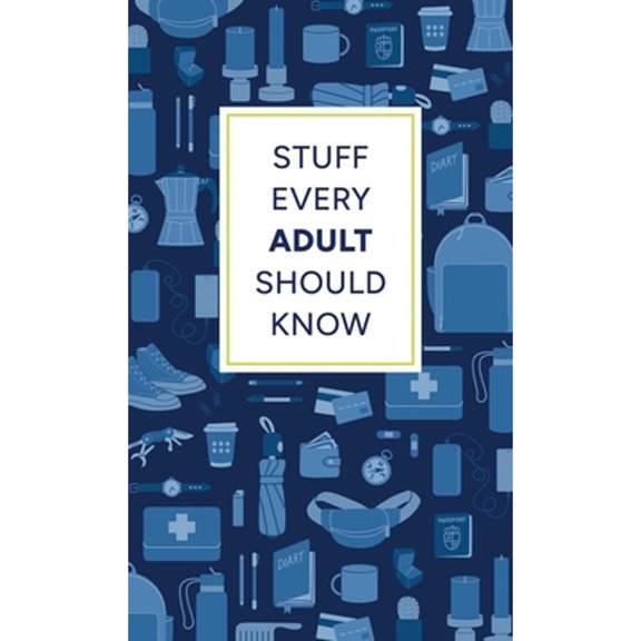 Pre-Owned Stuff Every Adult Should Know: A Pocket-Sized Guide to Grown-Up Know-How, from Taxes to Small Talk (Hardcover) 1683694791 9781683694793