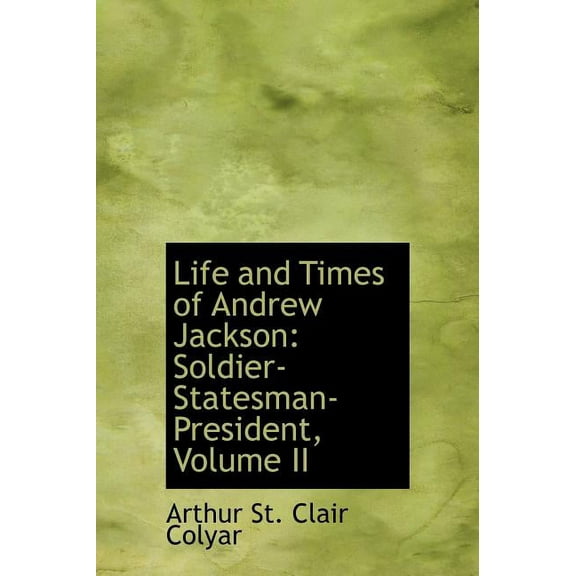 Life and Times of Andrew Jackson : Soldier-Statesman-President, Volume II (Hardcover)