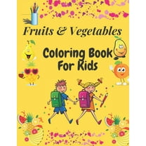 Fruits and Vegetables Coloring Book For Kids: Easy and Fun Education Coloring Book For Kids Ages 2-4/4-8/ Fun Way To Help Kids Love Fruits and Vegetables/Perfect Preschool book/ Girls/Boys/Cuts/25 Dif