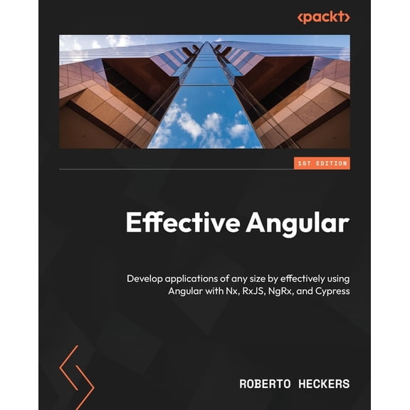 Effective Angular: Develop applications of any size by effectively using Angular with Nx, RxJS, NgRx, and Cypress, (Paperback)