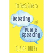 The Teen's Guide to Debating and Public Speaking