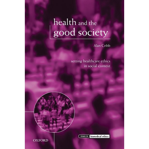 Issues in Biomedical Ethics Health and the Good Society: Setting Healthcare Ethics in Social Context, (Paperback)