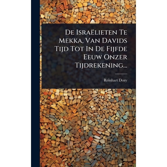 De IsraÃ«lieten Te Mekka, Van Davids Tijd Tot In De Fijfde Eeuw Onzer Tijdrekening..., (Hardcover)