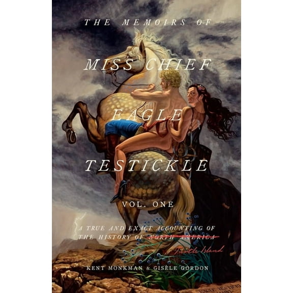 The Memoirs of Miss Chief Eagle Testickle: Vol. 1: A True and Exact Accounting of the History of Turtle Island, (Paperback)