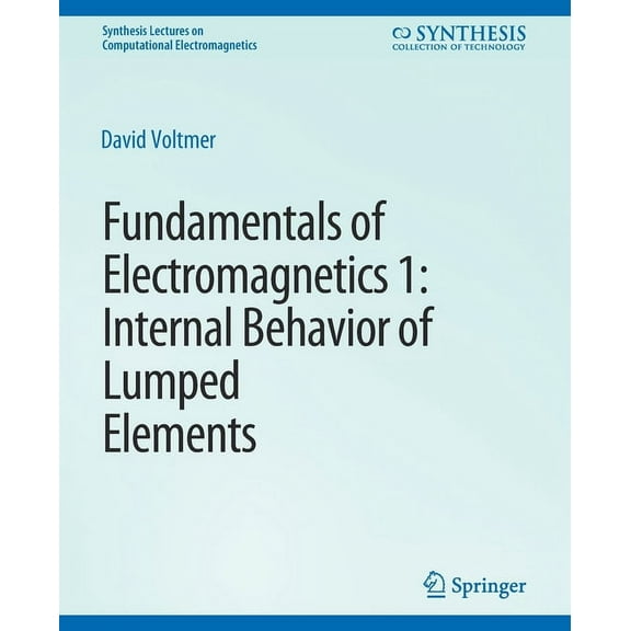 Synthesis Lectures on Computational Elec Fundamentals of Electromagnetics: 1internal Behavior of Lumped Elements, (Paperback)