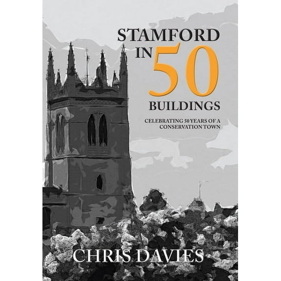 In 50 Buildings: Stamford in 50 Buildings : Celebrating 50 years of a Conservation Town (Paperback)