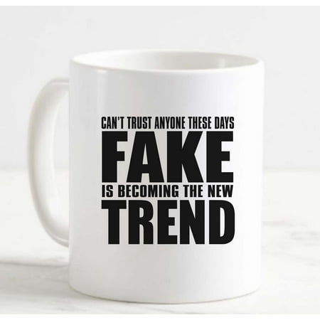 

Coffee Mug Can t Trust Anyone These Days Fake Becoming New Trend Adult Life White Coffee Mug Funny Gift Cup