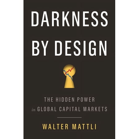 Darkness by Design: The Hidden Power in Global Capital Markets (Hardcover)