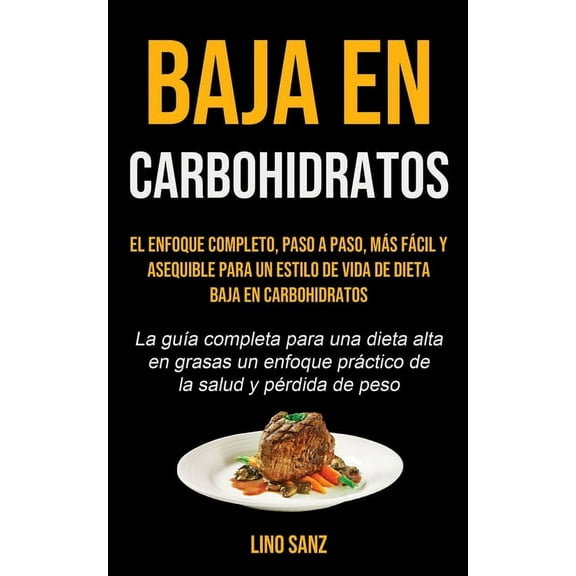 Baja En Carbohidratos: El enfoque completo, paso a paso, más fácil y asequible para un estilo de vida de dieta baja en c, (Paperback)