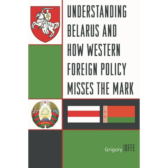 Understanding Belarus and How Western Foreign Policy Misses the Mark, (Hardcover)