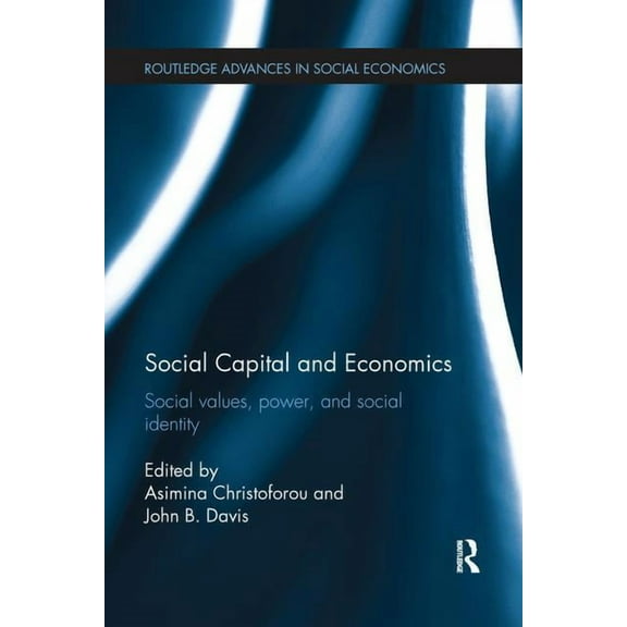 Routledge Advances in Social Economics Social Capital and Economics: Social Values, Power, and Social Identity, (Paperback)