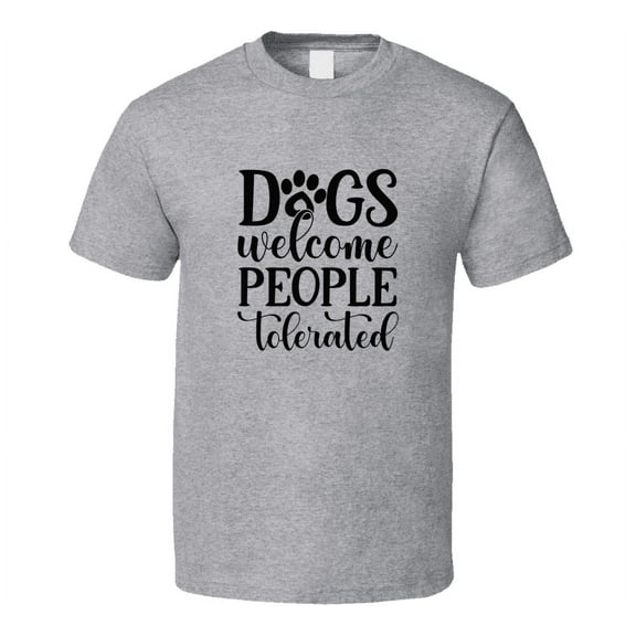Dogs Welcome People Tolerated Tee Funny T Shirt For Dog Lovers Great Pet T Shirt