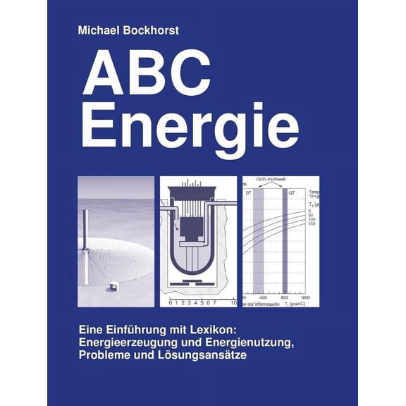 ABC Energie: Eine EinfÃ¼hrung mit Lexikon: Energieerzeugung und Energeinutzung, Probleme und LÃ¶sungsansÃ¤tze, (Paperback)