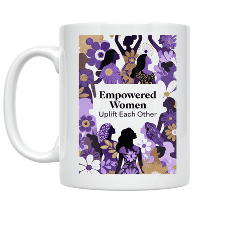 Empowered Women Uplift Each Other - Women Empowerment Advocate - 11 oz Ceramic Coffee Mug