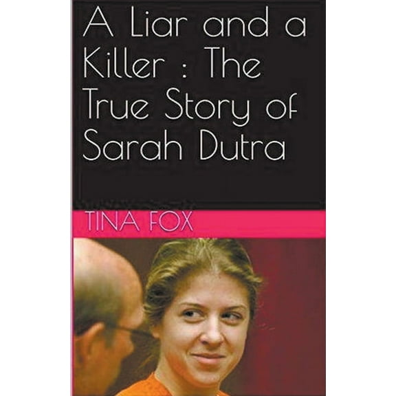 A Liar and a Killer: The True Story of Sarah Dutra, (Paperback)