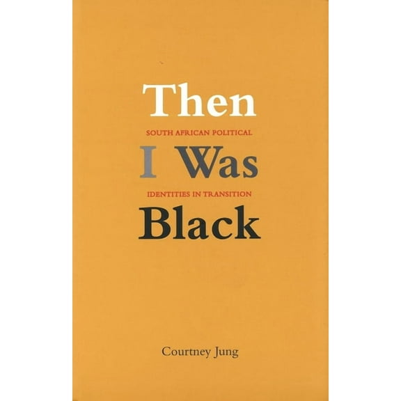 Then I Was Black: South African Political Identities in Transition, (Hardcover)