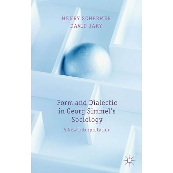 Form and Dialectic in Georg Simmel's Sociology: A New Interpretation, (Hardcover)
