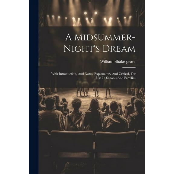 A Midsummer-night's Dream: With Introduction, And Notes, Explanatory And Critical, For Use In Schools And Families, (Paperback)