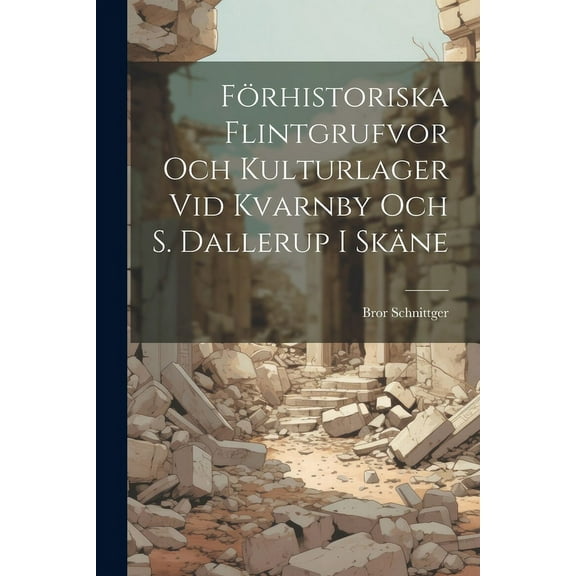 Förhistoriska Flintgrufvor och Kulturlager vid Kvarnby och S. Dallerup i Skäne (Paperback)