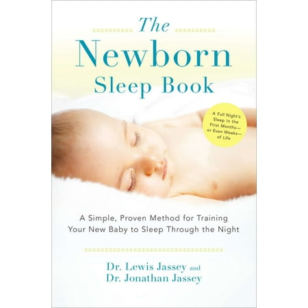 The Newborn Sleep Book : A Simple, Proven Method for Training Your New Baby to Sleep Through the (Best Sleep Training Method)
