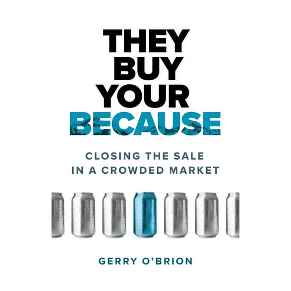 They Buy Your Because: Closing the Sale in a Crowded Market, (Paperback)