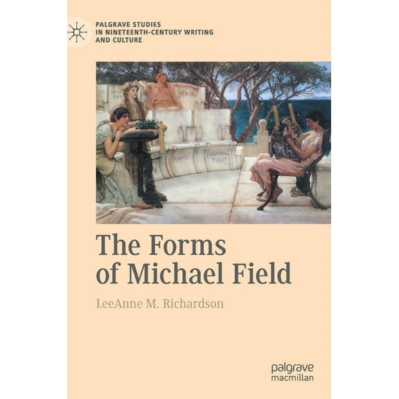 Palgrave Studies in Nineteenth-Century W The Forms of Michael Field, (Hardcover)