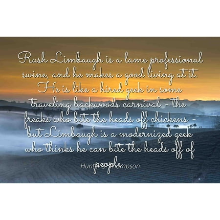 Hi Res Color Cam - Hunter S. Thompson - Famous Quotes Laminated POSTER PRINT 24x20 - Rush Limbaugh is a lame professional swine, and he makes a good living at it. He is like a hired geek in some traveling backwoods car