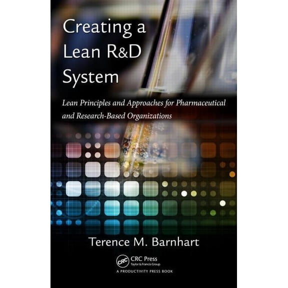 Creating a Lean R&D System: Lean Principles and Approaches for Pharmaceutical and Research-Based Organizations, (Hardcover)