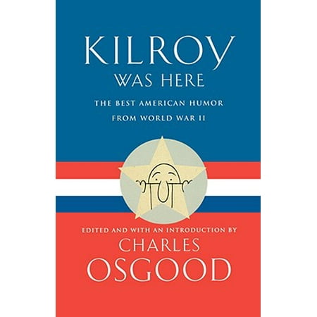 Kilroy Was Here : The Best American Humor from World War (Best World War 2)