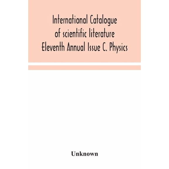 International Catalogue Of Scientific Literature Eleventh Annual Issue C. Physics, (Paperback)