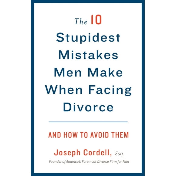 The 10 Stupidest Mistakes Men Make When Facing Divorce : And How to Avoid Them (Paperback)