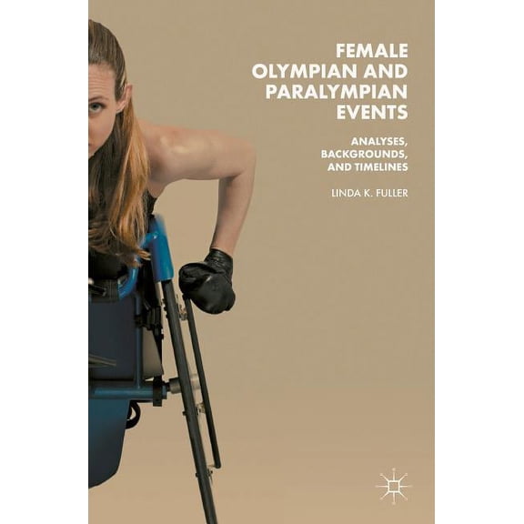 Female Olympian and Paralympian Events: Analyses, Backgrounds, and Timelines, (Hardcover)