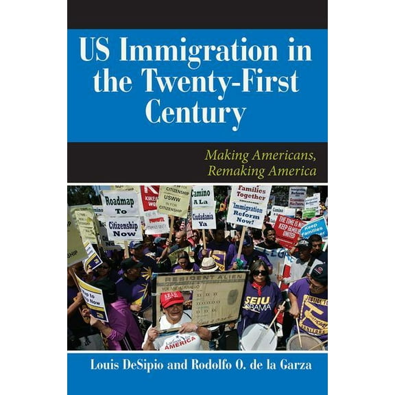 U.S. Immigration in the Twenty-First Century: Making Americans, Remaking America, (Paperback)