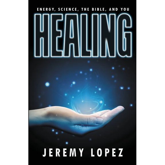 Healing: Energy, the Bible, Science, and You, (Paperback)