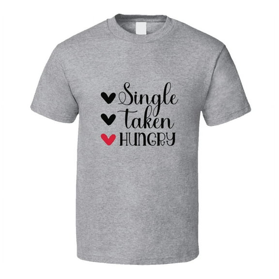 Single Taken Hungry Tee Funny Tshirt Amusing Food Gift T Shirt
