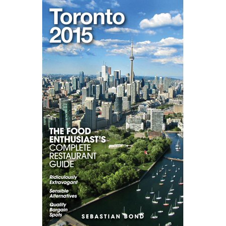 Toronto - 2015 (The Food Enthusiast’s Complete Restaurant Guide) -