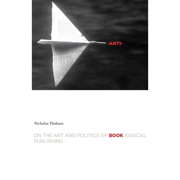 Cultural Critique Books: Anti-Book : On the Art and Politics of Radical Publishing (Paperback)