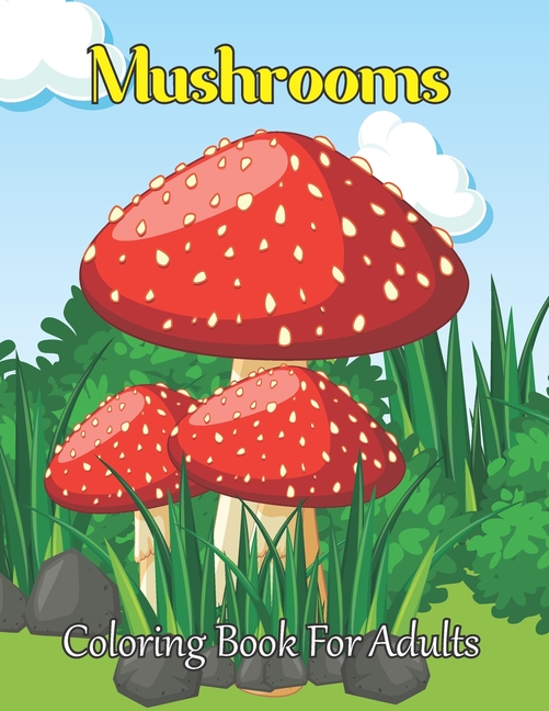 Mushrooms Coloring Book For Adults : An Adult Coloring Book Featuring Fun,  Easy and Beautiful Mushroom Coloring Page for Stress Relief and ...