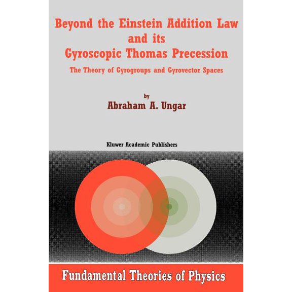 Fundamental Theories of Physics Beyond the Einstein Addition Law and Its Gyroscopic Thomas Precession: The Theory of Gyrogroups and Gyrovector Spaces, Book 117, (Paperback)