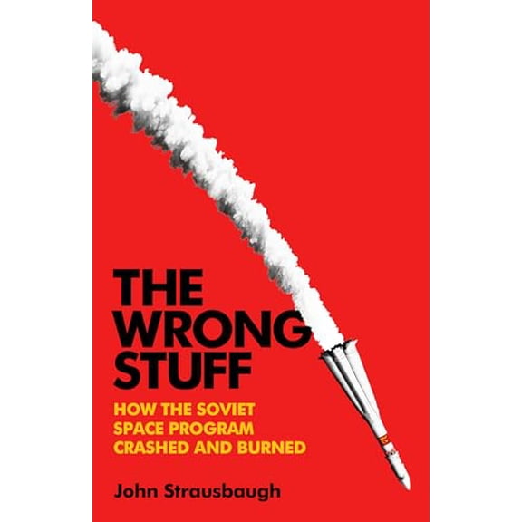 Pre-Owned The Wrong Stuff: How the Soviet Space Program Crashed and Burned (Hardcover) 1541703340 9781541703346