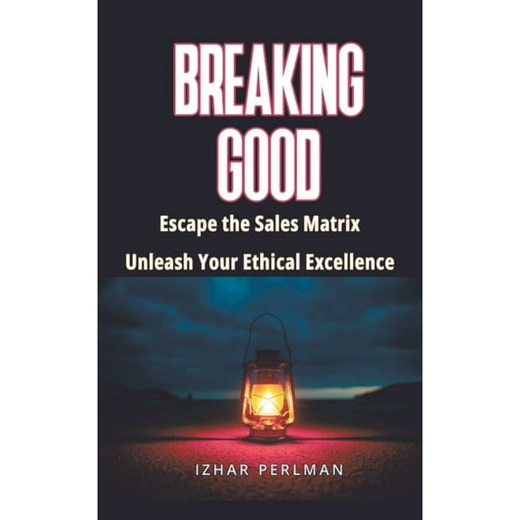 Master of Games Breaking Good - Escape the Sales Matrix, Unleash Your Ethical Excellence, Book 4, (Paperback)
