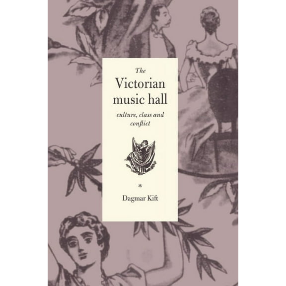 The Victorian Music Hall: Culture, Class and Conflict, (Hardcover)