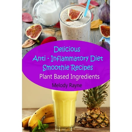 Delicious Anti - Inflammatory Diet Smoothie Recipes : Plant Based
