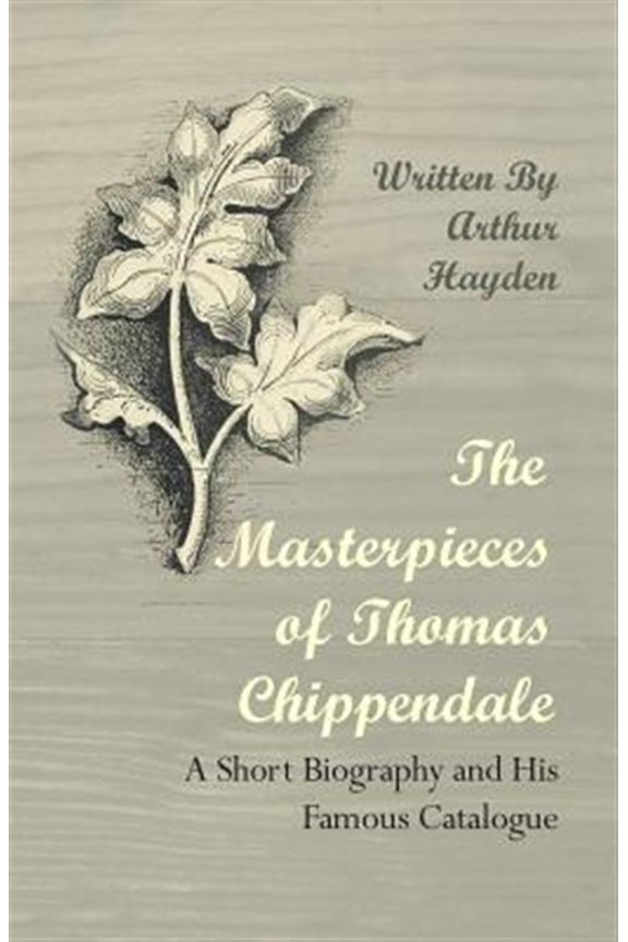 Pre-Owned The Masterpieces of Thomas Chippendale - A Short Biography and His Famous Catalogue (Paperback)